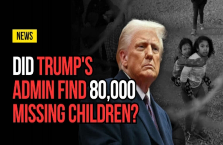 Has the Trump Administration Found 80,000 Missing Children?
